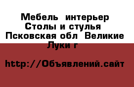 Мебель, интерьер Столы и стулья. Псковская обл.,Великие Луки г.